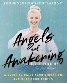 Angels and Awakening : A Guide to Raise Your Vibration and Hear Your Angels