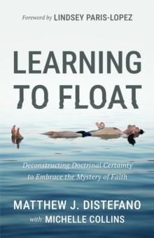 Learning to Float : Deconstructing Doctrinal Certainty to Embrace the Mystery of Faith