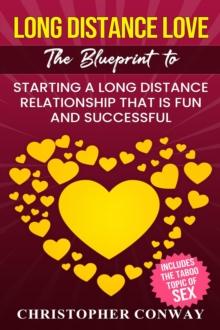 Long Distance Love : The Blueprint to Starting a Long Distance Relationship that is Fun and Successful