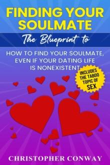 Finding Your Soulmate : The Blueprint to How to Find Your Soulmate, Even if Your Dating Life is Nonexistent