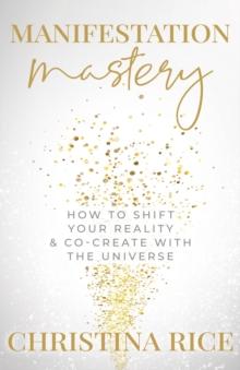 Manifestation Mastery : How to Shift Your Reality & Co-Create with the Universe?