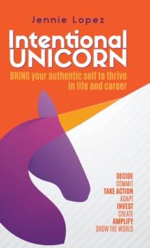 Intentional Unicorn : Bring your authentic self to thrive in life and career