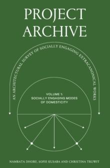 Project Archive : An Architectural Survey of Socially Engaging Extracanonical Works: Volume 1: Socially Engaging Forms of Domesticity