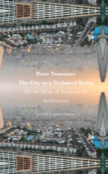 The City as a Technical Being : On the Mode of Existence of Architecture