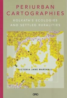 Periurban Cartographies : Kolkatas ecologies and settled ruralities