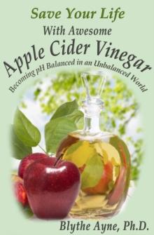 Save Your Life With Awesome  Apple Cider Vinegar : Becoming pH Balanced in an Unbalanced World