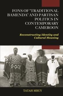 Fons of "Traditional Bamenda" and Partisan Politics in Contemporary Cameroon : Reconstructing Identity and Cultural Meaning