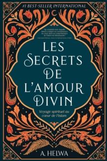 Les secrets de l'amour Divin : Voyage spirituel au coeur de l'islam