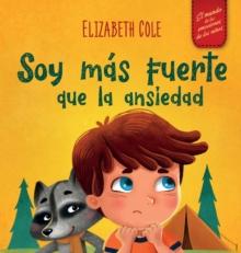 Soy mas fuerte que la ansiedad : Libro infantil sobre la superacion de las preocupaciones, el estres y el miedo (El mundo de las emociones de los ninos)