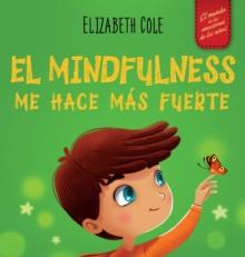 El Mindfulness me hace m?s fuerte : Libro infantil para encontrar la calma, mantener la concentraci?n y superar la ansiedad (para ni?os y ni?as)