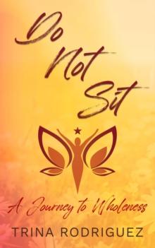 DO NOT SIT : A Journey to Wholeness