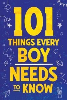 101 Things Every Boy Needs To Know : Important Life Advice for Teenage Boys!