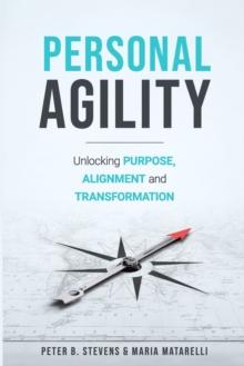 Personal Agility : Unlocking Purpose, Alignment, and Transformation