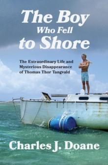 The Boy Who Fell to Shore : The Extraordinary Life and Mysterious Disappearance of Thomas Thor Tangvald