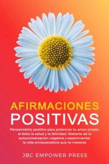 Afirmaciones Positivas: Pensamiento positivo para potenciar tu amor propio, el exito, la salud y la felicidad, liberarte de la autoconversacion negativa