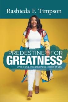 Predestine For Greatness : Unlocking the greatness inside of you