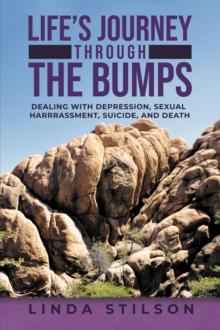 Life's Journey Through the Bumps : Dealing with depression, sexual harassments, suicide, and death