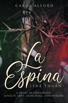 La Espina  (The Thorn) : a story of friendship, loyalty, love, searching, and healing