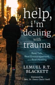 Help, I'm Dealing with Trauma : Real Talk, Real Encouragement, and Real Healing