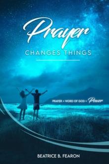 Prayer Changes Things : Prayer + Word of God = Power