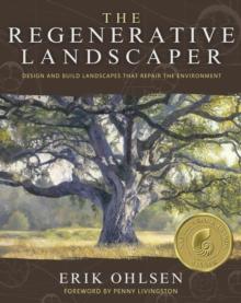 The Regenerative Landscaper : Design and Build Landscapes That Repair the Environment