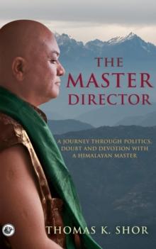 The Master Director : A Journey through Politics, Doubt and Devotion with a Himalayan Master