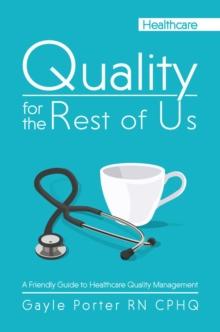 Quality for the Rest of Us: A Friendly Guide to Healthcare Quality Management