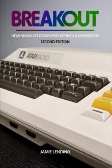 Breakout : How Atari 8-Bit Computers Defined a Generation