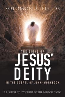 The Signs of Jesus' Deity in the Gospel of John - Workbook : A Biblical Study Guide of the Miracle Signs