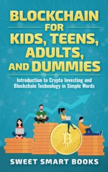 Blockchain For Kids, Teens, Adults, And Dummies : Introduction To Crypto Investing And Blockchain Technology In Simple Words