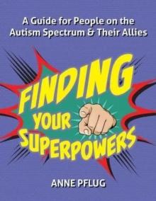 Finding Your Superpowers : A Guide for People on the Autism Spectrum and Their Allies