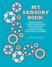 My Sensory Book : Working Together to Explore Sensory Issues and the Big Feelings They Can Cause: A Workbook for Parents, Professionals, and Children