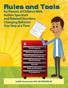 Rules and Tools for Parents of Children With Autism Spectrum  and Related Disorders : Changing Behavior  One Step at a Time e