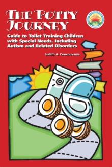 The Potty Journey : Guide to Toilet Training Children with Special Needs, Including Autism and Related Disorders