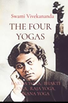 THE FOUR YOGAS : KARMA YOGA,  BHAKTI YOGA,  RAJA YOGA,  JNANA YOGA