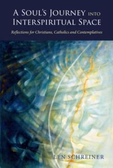 Soul's Journey into Interspiritual Space: Reflections for Christians, Catholics and Contemplatives