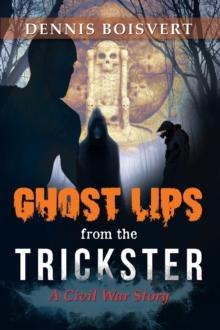 Ghost Lips from the Trickster : A Civil War Story