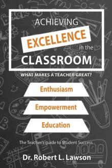 Achieving Excellence in the Classroom : What Makes a Teacher Great?