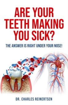 Are Your Teeth Making You Sick? : The Answer is Right Under Your Nose