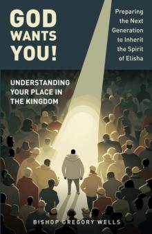 God Wants You! : Understanding Your Place in the Kingdom