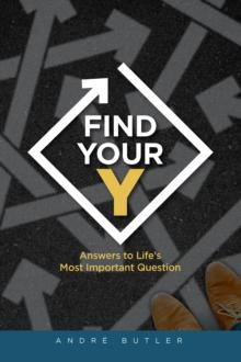 Find Your Y : Answers to Life's Most Important Question