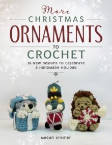 More Christmas Ornaments to Crochet : 36 New Designs for a Jolly Handmade Holiday