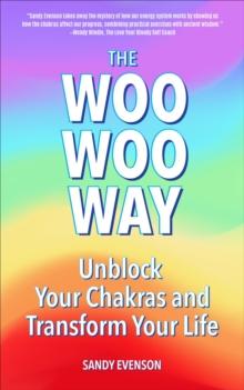 The Woo Woo Way : Unblock Your Chakras and Transform Your Life