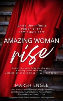 Amazing Woman Rise : Ignite the Infinite Power of the Feminine Heart