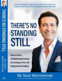 There's No Standing Still : How to Grow a Profitable Dental Practice Focusing on You, Your People, and Your Patients