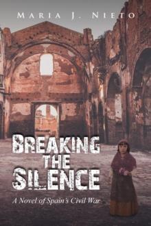 Breaking the Silence : A Novel of Spain's Civil War