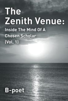 The Zenith Venue : Inside the Mind of a Chosen Scholar (Vol. 1)