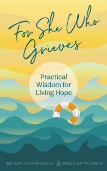 For She Who Grieves : Practical Wisdom for Living Hope