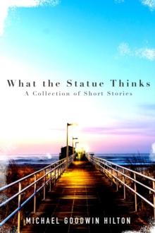 What the Statue Thinks : A Collection of Short Stories