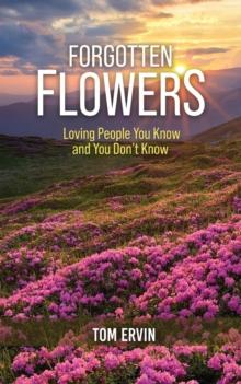 Forgotten Flowers : Loving People You Know and You Don't Know